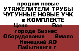 продам новые УТЯЖЕЛИТЕЛИ ТРУБЫ ЧУГУННЫЕ НОВЫЕ УЧК-720-24 в КОМПЛЕКТЕ › Цена ­ 30 000 - Все города Бизнес » Оборудование   . Ямало-Ненецкий АО,Лабытнанги г.